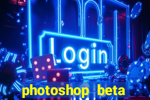 photoshop beta download crackeado
